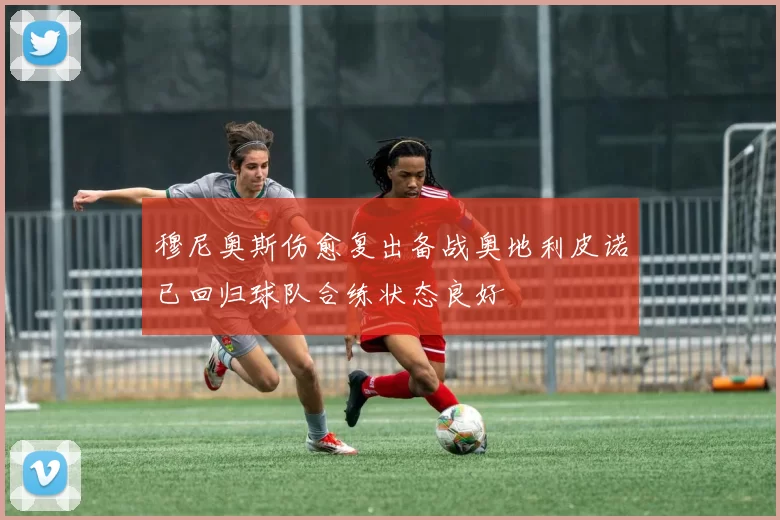 穆尼奥斯伤愈复出备战奥地利皮诺已回归球队合练状态良好