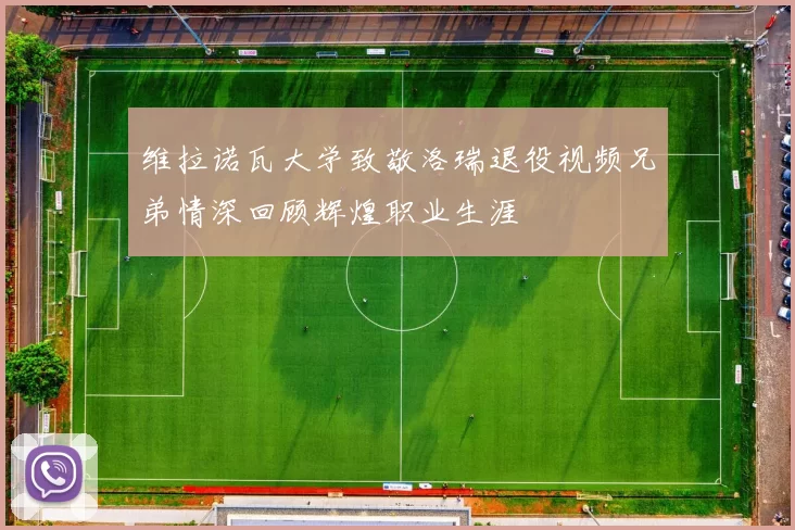 维拉诺瓦大学致敬洛瑞退役视频兄弟情深回顾辉煌职业生涯
