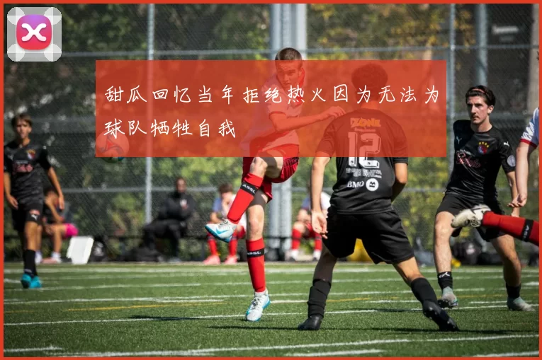 甜瓜回忆当年拒绝热火因为无法为球队牺牲自我