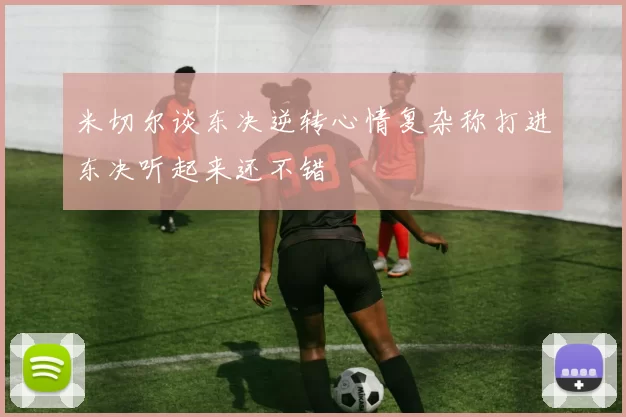 米切尔谈东决逆转心情复杂称打进东决听起来还不错