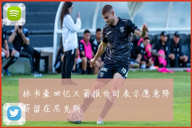 林书豪回忆火箭报价时表示愿意降薪留在尼克斯